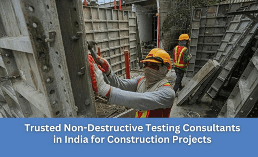 Trusted Non-Destructive Testing Consultants in India for Construction Projects