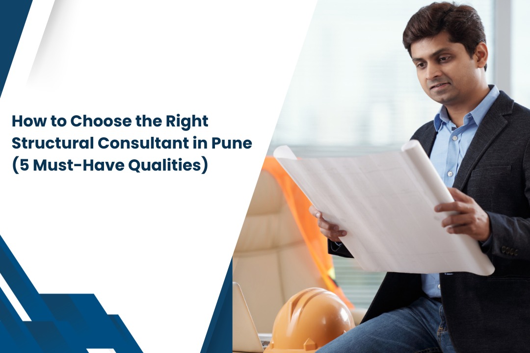 How to Choose the Right Structural Consultant in Pune (5 Must-Have Qualities)