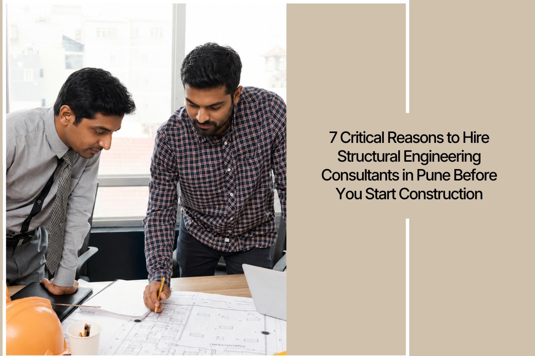 7 Critical Reasons to Hire Structural Engineering Consultants in Pune Before You Start Construction